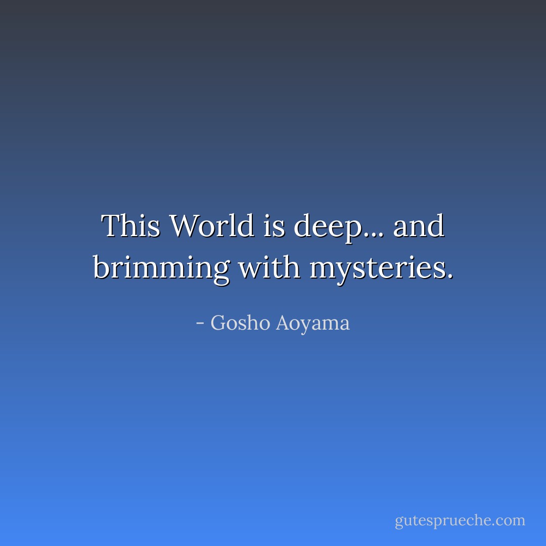 This World is deep... and brimming with mysteries. - Gosho Aoyama