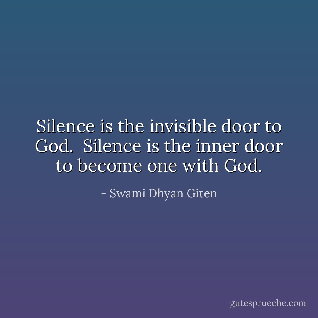 Silence is the invisible door to God. <br />Silence is the inner door to become one with God. - Swami Dhyan Giten