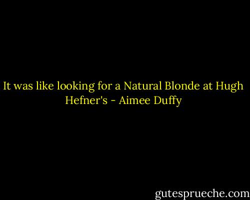 It was like looking for a Natural Blonde at Hugh Hefner's - Aimee Duffy