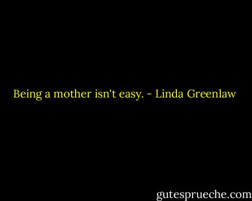 Being a mother isn't easy. - Linda Greenlaw