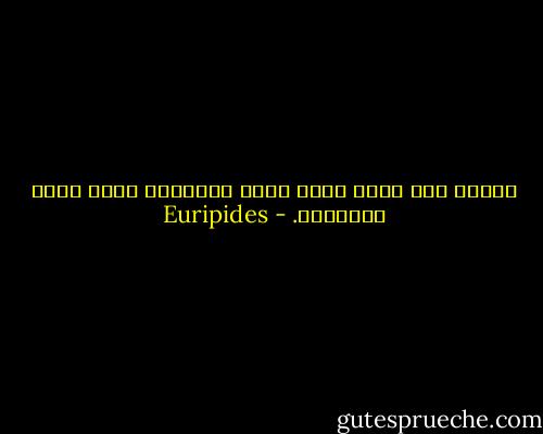 ينبغي ألا يكون جزعك بغير اعتدال، وأنت صاحب السلطان. - Euripides