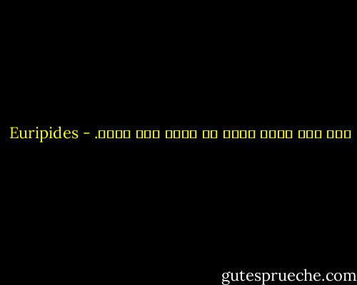 فمن سعى وراء الشر لن يلقى إلا شراً. - Euripides