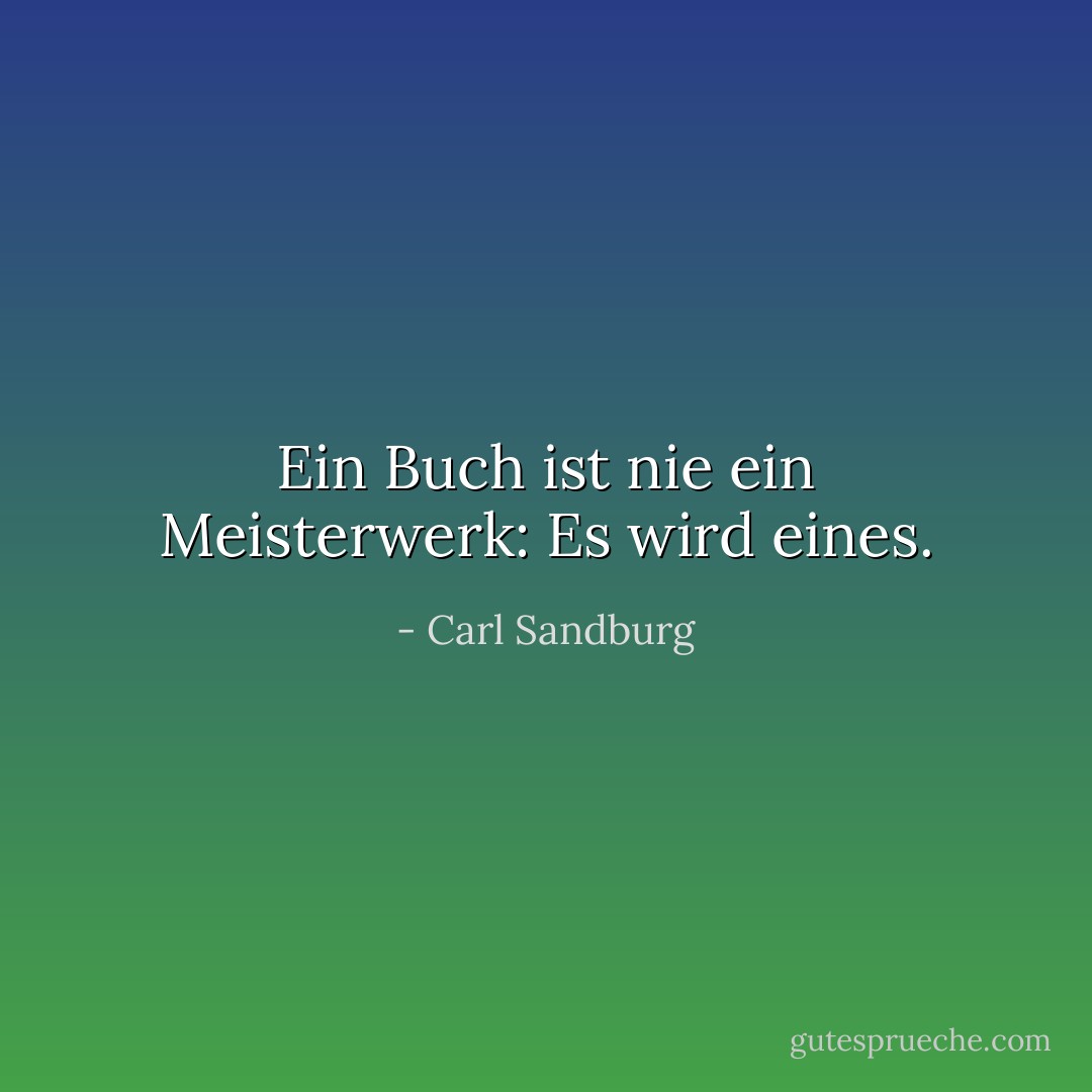 Ein Buch ist nie ein Meisterwerk: Es wird eines. - Carl Sandburg<
