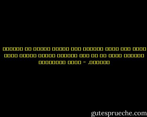 لولا أنه يعلم يقيناً أنه الرجل الأول فى حياتها لساوره الشك فى أن لها ماضياً تعلمت خلاله فنون الغرام. - علاء الأسواني
