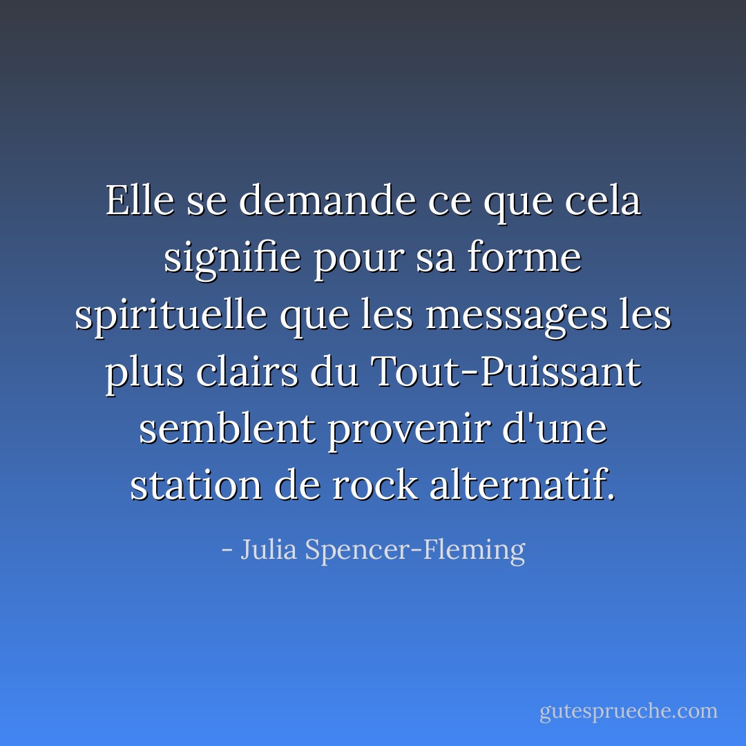 Elle se demande ce que cela signifie pour sa forme spirituelle que les messages les plus clairs du Tout-Puissant semblent provenir d'une station de rock alternatif. - Julia Spencer-Fleming