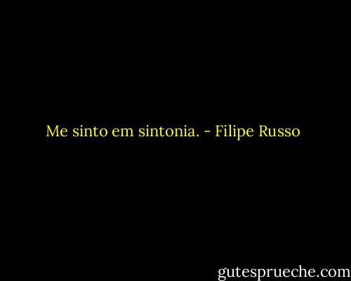 Me sinto em sintonia. - Filipe Russo