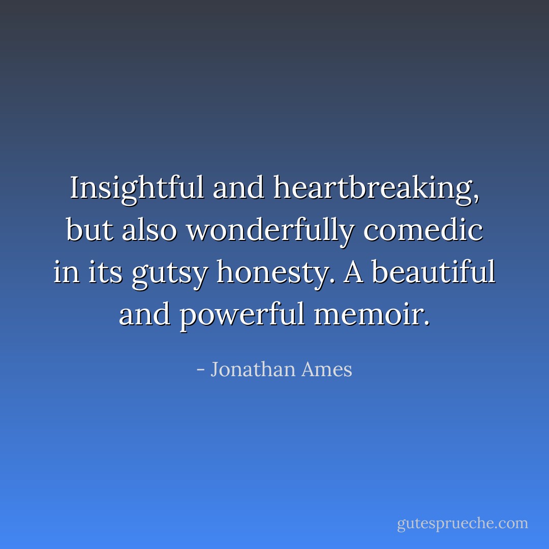 Insightful and heartbreaking, but also wonderfully comedic in its gutsy honesty. A beautiful and powerful memoir. - Jonathan Ames