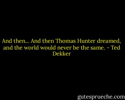 And then...<br />And then Thomas Hunter dreamed, and the world would never be the same. - Ted Dekker