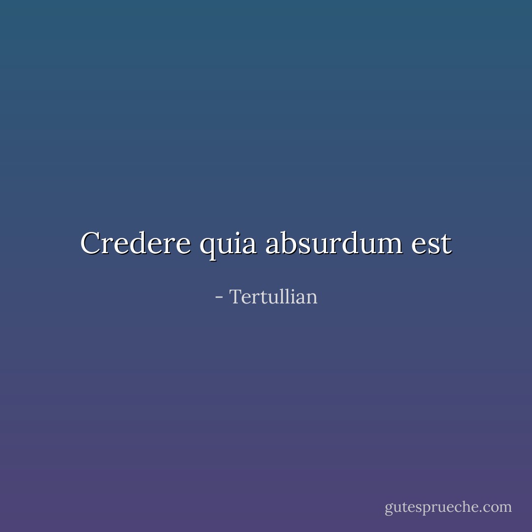 Credere quia absurdum est - Tertullian