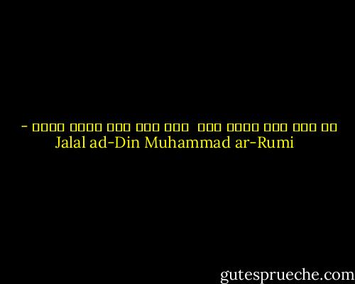 يا أخي أنت مجرد فكر <br />وما بقي منك عظام وجلد - Jalal ad-Din Muhammad ar-Rumi