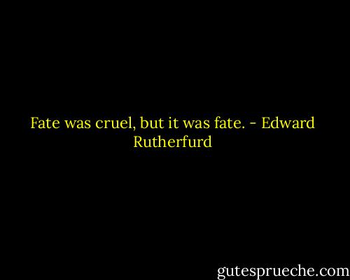 Fate was cruel, but it was fate. - Edward Rutherfurd