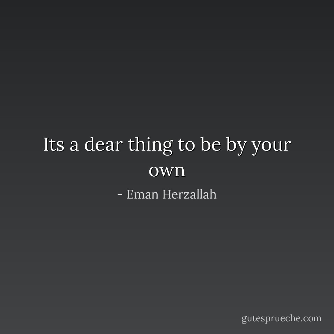 Its a dear thing to be by your own - Eman Herzallah