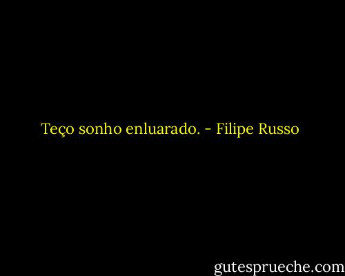 Teço sonho enluarado. - Filipe Russo