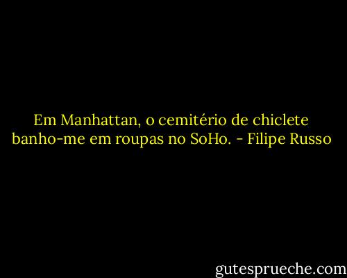 Em Manhattan, o cemitério de chiclete banho-me em roupas no SoHo. - Filipe Russo