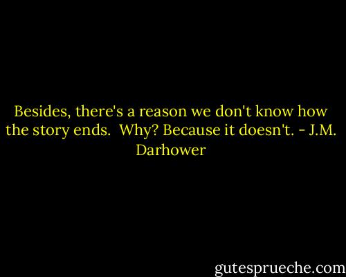 Besides, there's a reason we don't know how the story ends. <br />Why?<br />Because it doesn't. - J.M. Darhower