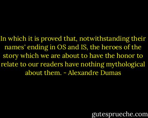 In which it is proved that, notwithstanding their names' ending in OS and IS, the heroes of the story which we are about to have the honor to relate to our readers have nothing mythological about them. - Alexandre Dumas