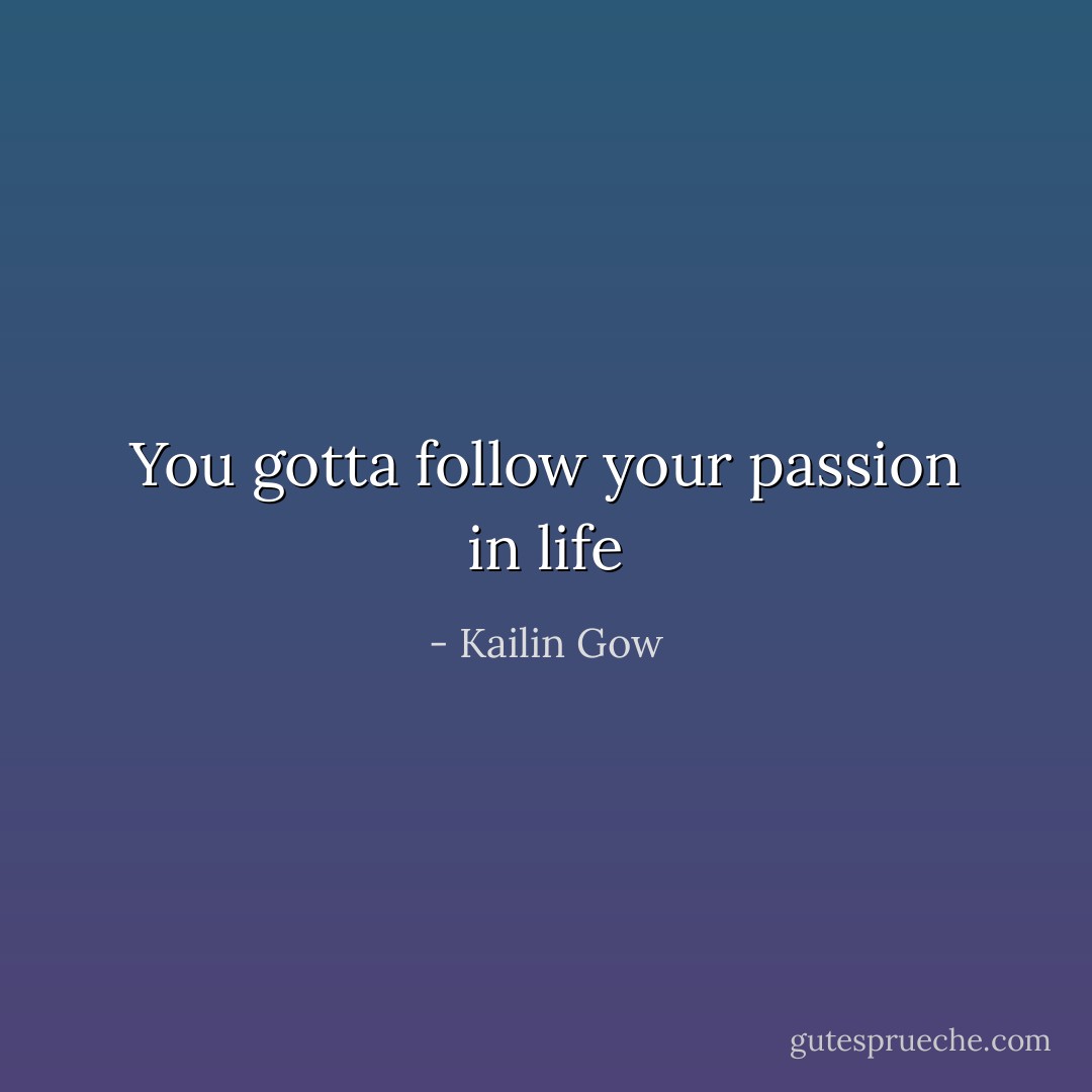 You gotta follow your passion in life - Kailin Gow