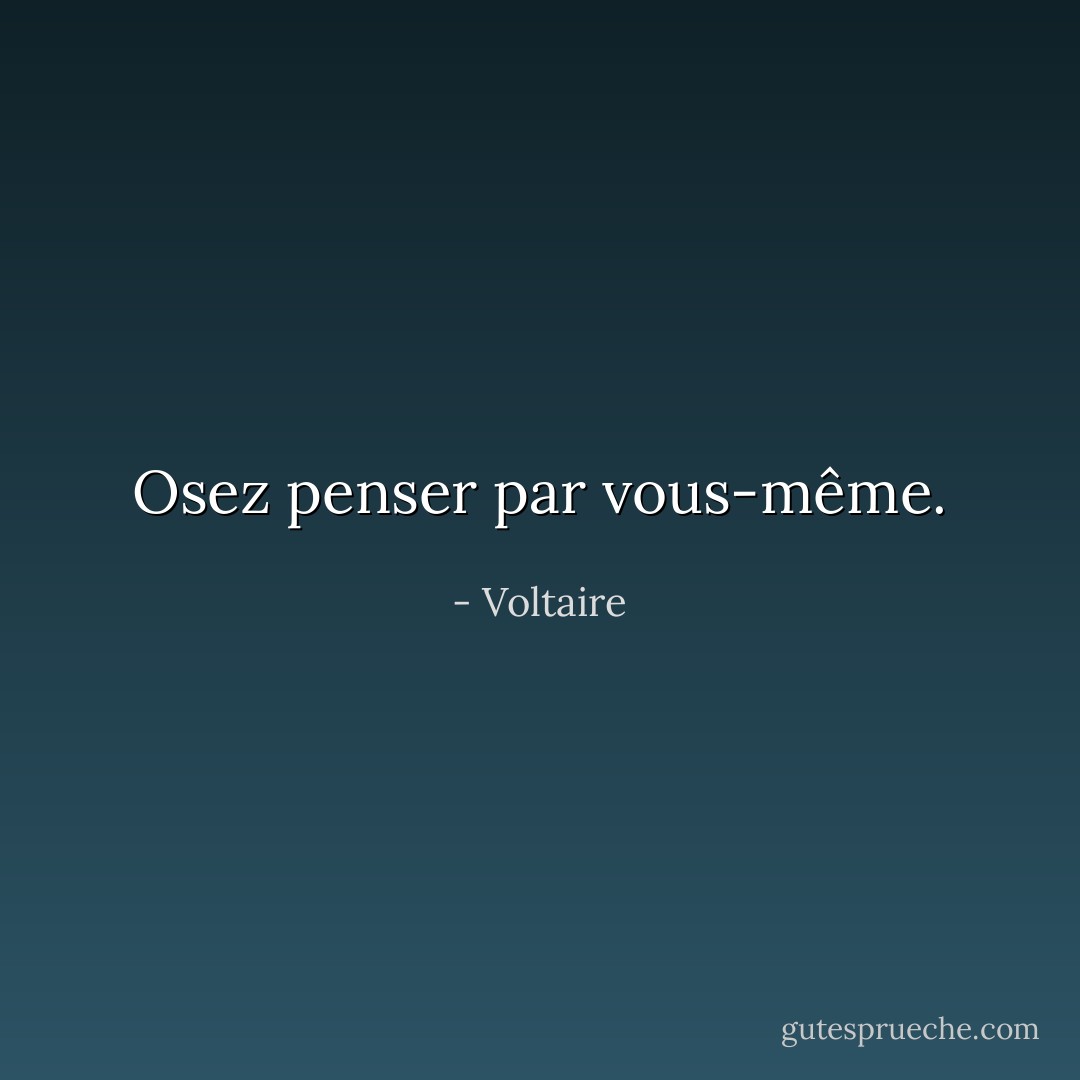 Osez penser par vous-même. - Voltaire