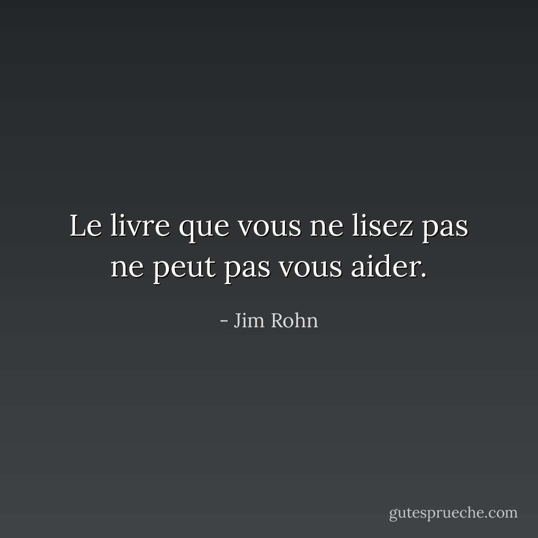 Le livre que vous ne lisez pas ne peut pas vous aider. - Jim Rohn