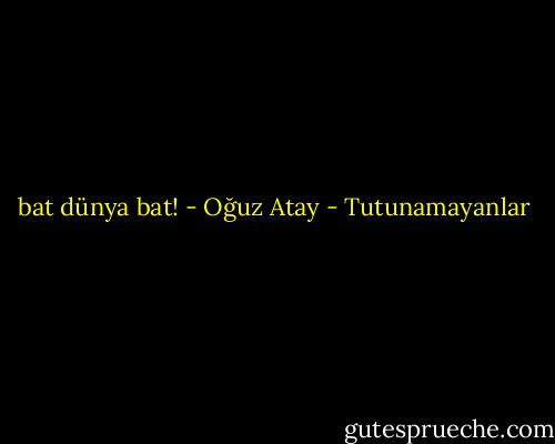 bat dünya bat! - Oğuz Atay - Tutunamayanlar