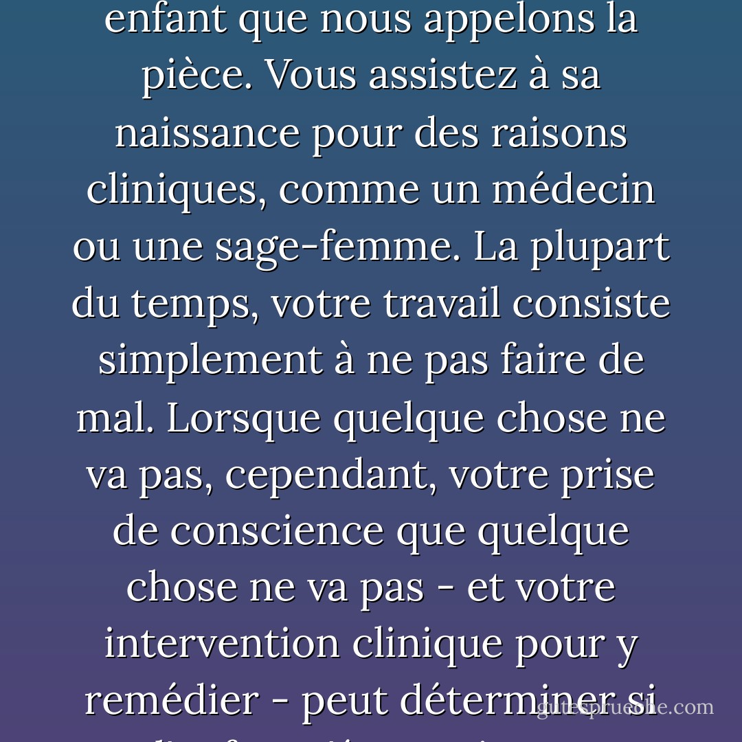 Le rôle du metteur en scène : Vous êtes l'obstétricien. Vous n'êtes pas le parent de cet enfant que nous appelons la pièce. Vous assistez à sa naissance pour des raisons cliniques, comme un médecin ou une sage-femme. La plupart du temps, votre travail consiste simplement à ne pas faire de mal.<br />Lorsque quelque chose ne va pas, cependant, votre prise de conscience que quelque chose ne va pas - et votre intervention clinique pour y remédier - peut déterminer si l'enfant s'épanouira ou souffrira, vivra ou mourra. - Frank Hauser