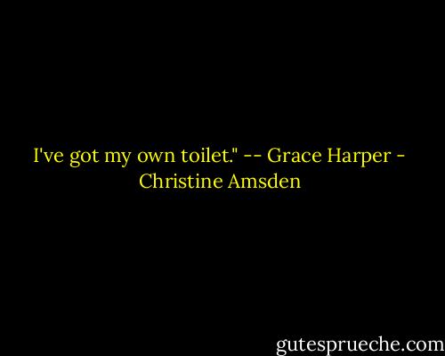 I've got my own toilet." -- Grace Harper - Christine Amsden