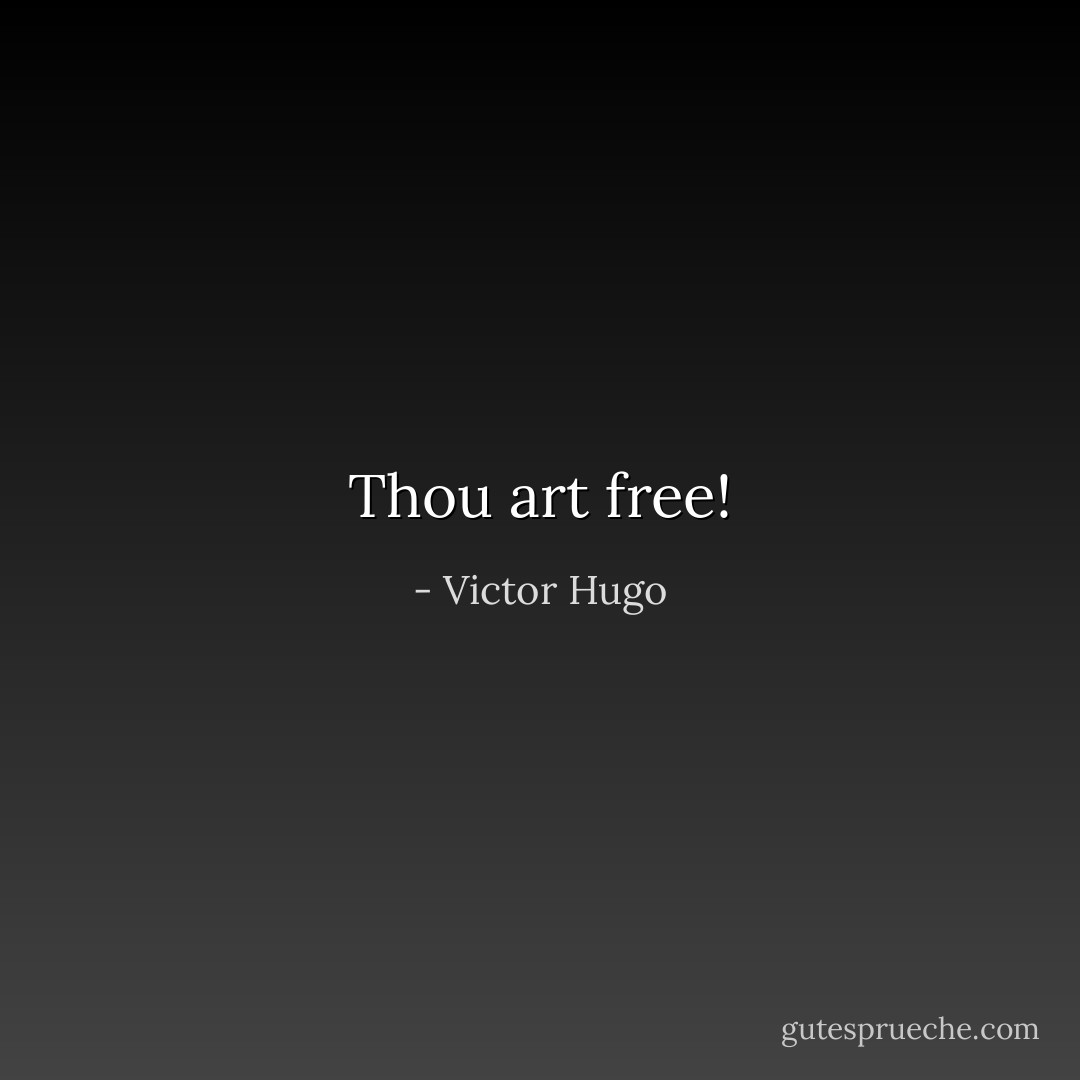 Thou art free! - Victor Hugo