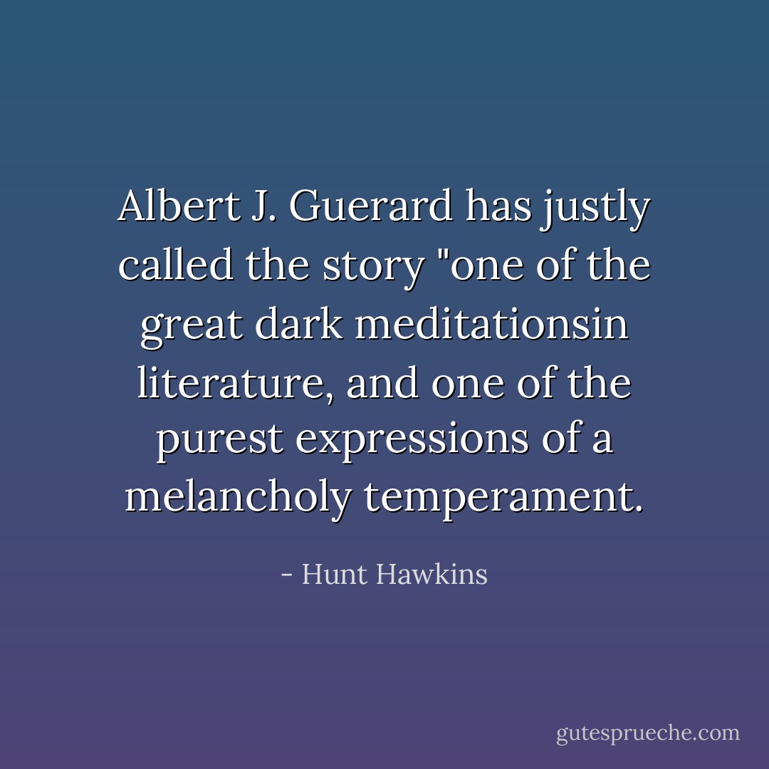 Albert J. Guerard has justly<br />called the story "one of the great dark meditationsin literature, and one of the purest expressions of a melancholy temperament. - Hunt Hawkins