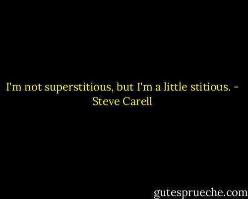 I'm not superstitious, but I'm a little stitious. - Steve Carell