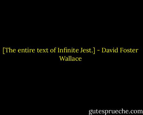 [The entire text of Infinite Jest.] - David Foster Wallace