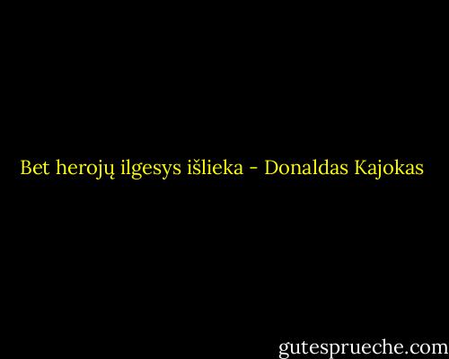Bet herojų ilgesys išlieka - Donaldas Kajokas