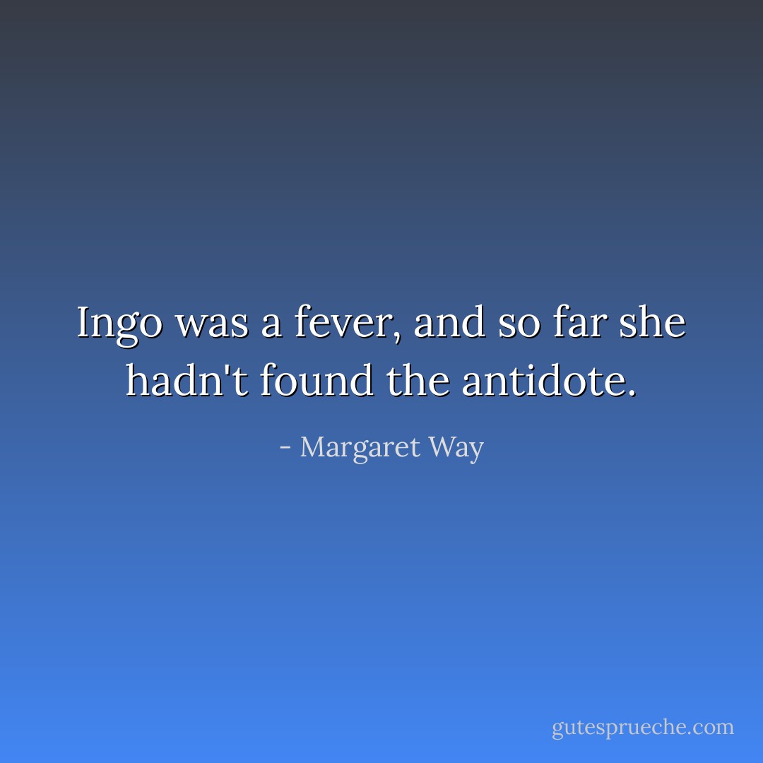 Ingo was a fever, and so far she hadn't found the antidote. - Margaret Way
