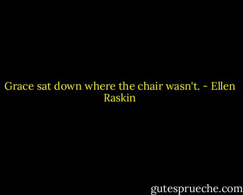 Grace sat down where the chair wasn't. - Ellen Raskin