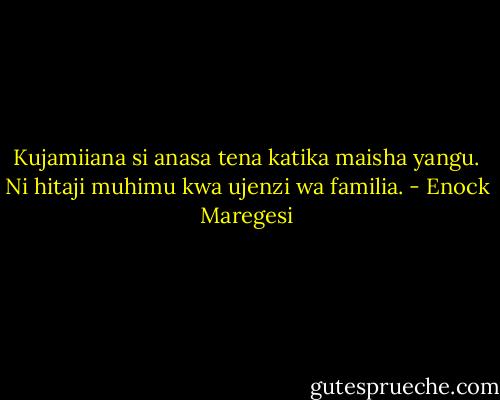 Kujamiiana si anasa tena katika maisha yangu. Ni hitaji muhimu kwa ujenzi wa familia. - Enock Maregesi