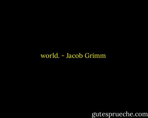 world. - Jacob Grimm