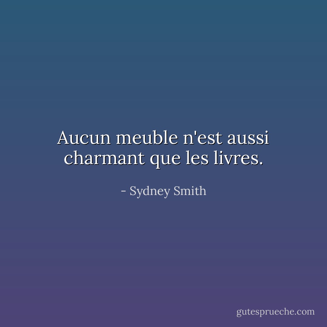 Aucun meuble n'est aussi charmant que les livres. - Sydney Smith