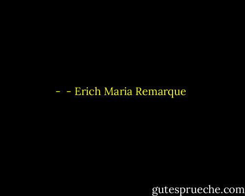 -  - Erich Maria Remarque