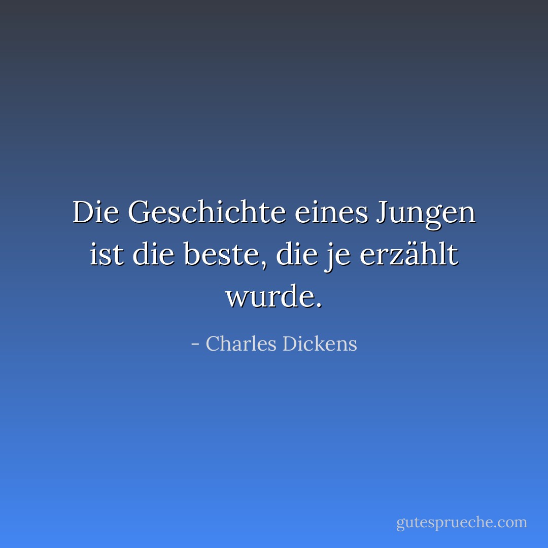 Die Geschichte eines Jungen ist die beste, die je erzählt wurde. - Charles Dickens<