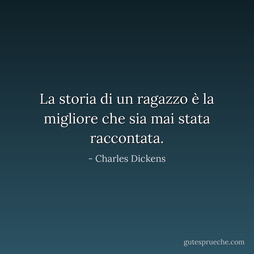 La storia di un ragazzo è la migliore che sia mai stata raccontata. - Charles Dickens