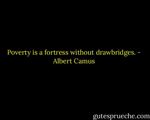 Poverty is a fortress without drawbridges. - Albert Camus