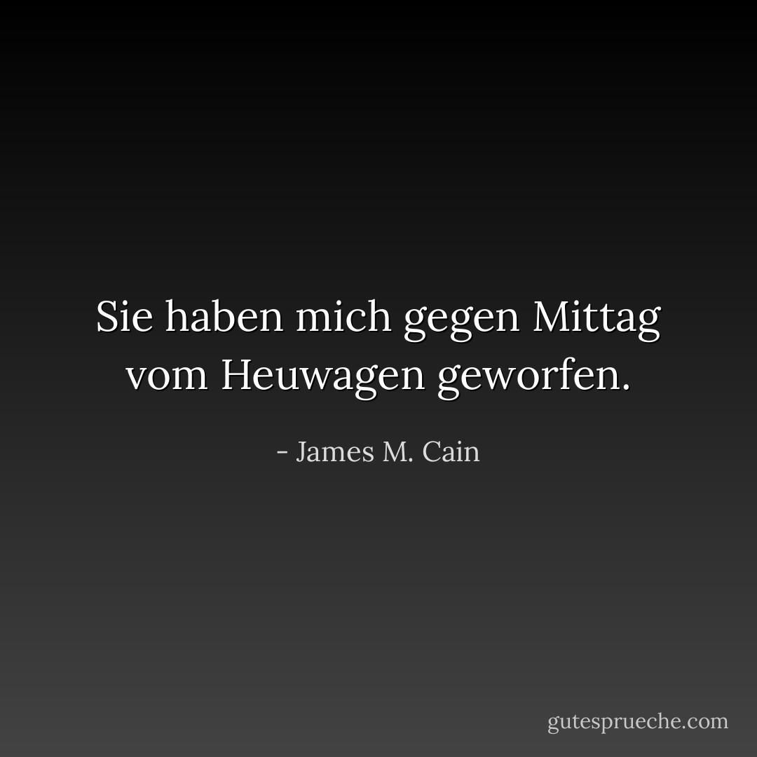 Sie haben mich gegen Mittag vom Heuwagen geworfen. - James M. Cain<