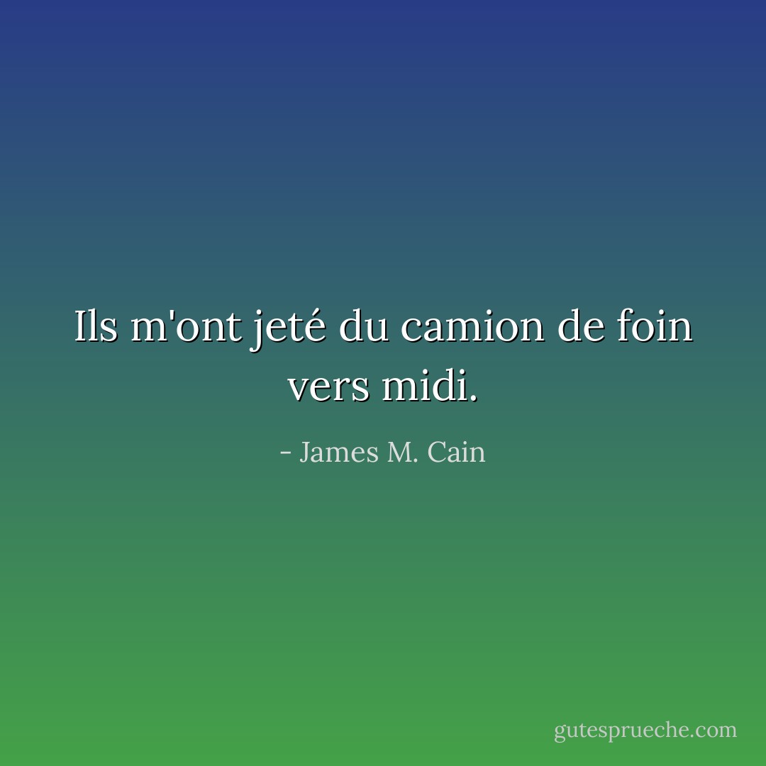 Ils m'ont jeté du camion de foin vers midi. - James M. Cain