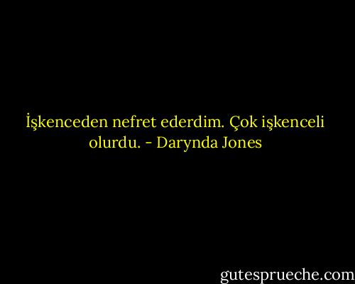 İşkenceden nefret ederdim. Çok işkenceli olurdu. - Darynda Jones