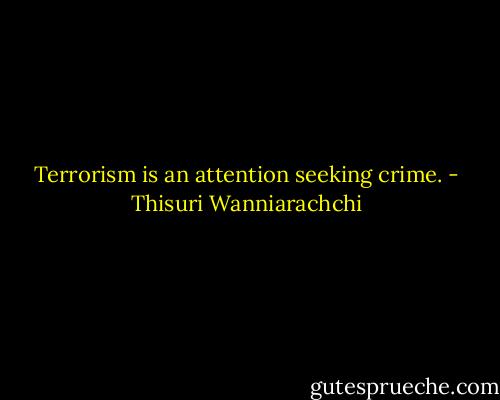 Terrorism is an attention seeking crime. - Thisuri Wanniarachchi
