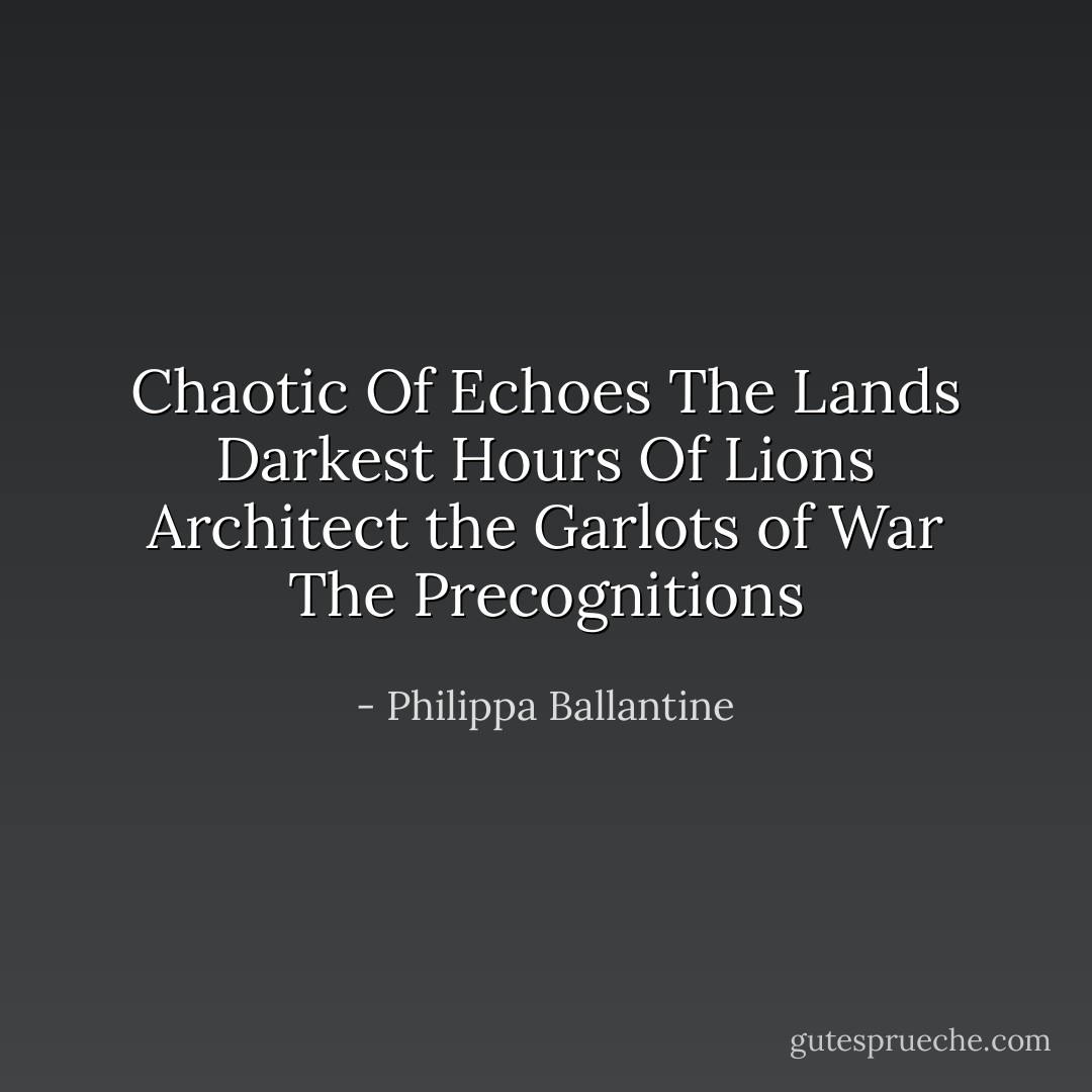 Chaotic Of Echoes The Lands Darkest Hours Of Lions<br />Architect the Garlots of War The Precognitions - Philippa Ballantine