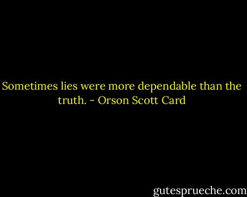Sometimes lies were more dependable than the truth. - Orson Scott Card