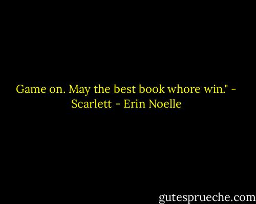 Game on. May the best book whore win." - Scarlett - Erin Noelle