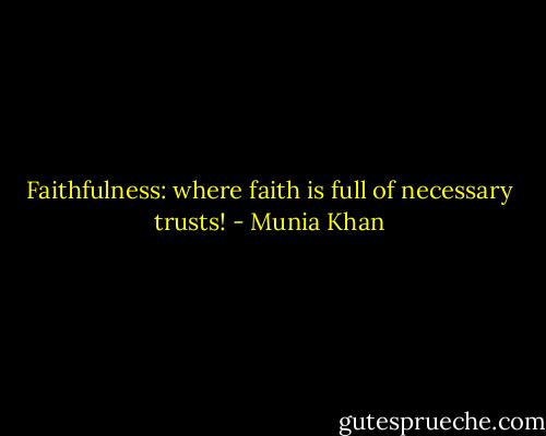 Faithfulness: where faith is full of necessary trusts! - Munia Khan