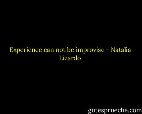 Experience can not be improvise - Natalia Lizardo
