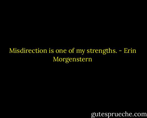 Misdirection is one of my strengths. - Erin Morgenstern